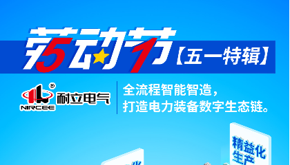 【五一特輯】耐立電氣：全流程智能智造，打造電力裝備數(shù)字生態(tài)鏈。